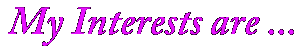 My Interests are as follows: